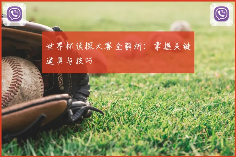 世界杯侦探大赛全解析：掌握关键道具与技巧