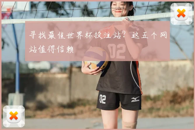 寻找最佳世界杯投注站？这五个网站值得信赖