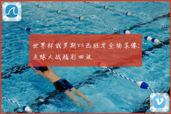 世界杯俄罗斯vs西班牙全场录像：点球大战精彩回放